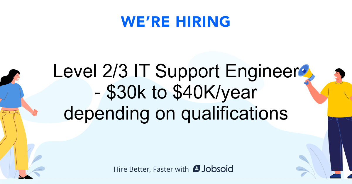 Level 2/3 IT Support Engineer 30k to 40K/year depending on